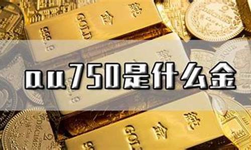 au750是什么金多少钱一克_白色au750是什么金多少钱一克